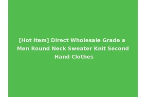 [Hot Item] Direct Wholesale Grade a Men Round Neck Sweater Knit Second Hand Clothes