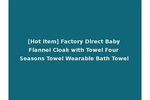 [Hot Item] Factory Direct Baby Flannel Cloak with Towel Four Seasons Towel Wearable Bath Towel