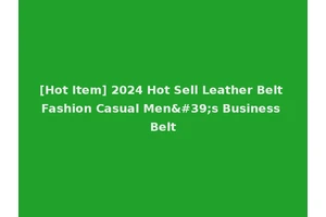 [Hot Item] 2024 Hot Sell Leather Belt Fashion Casual Men's Business Belt