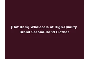 [Hot Item] Wholesale of High-Quality Brand Second-Hand Clothes