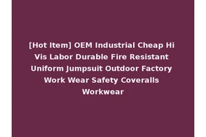 [Hot Item] OEM Industrial Cheap Hi Vis Labor Durable Fire Resistant Uniform Jumpsuit Outdoor Factory Work Wear Safety Coveralls Workwear