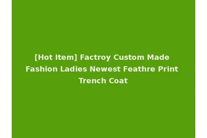 [Hot Item] Factroy Custom Made Fashion Ladies Newest Feathre Print Trench Coat