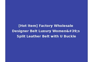 [Hot Item] Factory Wholesale Designer Belt Luxury Women's Split Leather Belt with U Buckle
