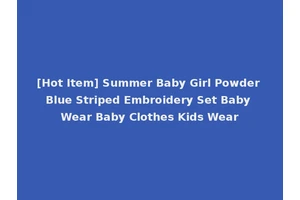 [Hot Item] Summer Baby Girl Powder Blue Striped Embroidery Set Baby Wear Baby Clothes Kids Wear