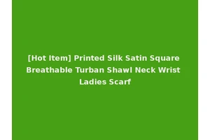 [Hot Item] Printed Silk Satin Square Breathable Turban Shawl Neck Wrist Ladies Scarf