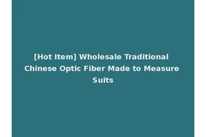 [Hot Item] Wholesale Traditional Chinese Optic Fiber Made to Measure Suits
