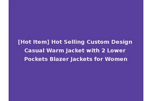 [Hot Item] Hot Selling Custom Design Casual Warm Jacket with 2 Lower Pockets Blazer Jackets for Women