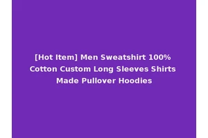 [Hot Item] Men Sweatshirt 100% Cotton Custom Long Sleeves Shirts Made Pullover Hoodies