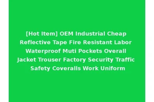 [Hot Item] OEM Industrial Cheap Reflective Tape Fire Resistant Labor Waterproof Muti Pockets Overall Jacket Trouser Factory Security Traffic Safety Coveralls Work Uniform