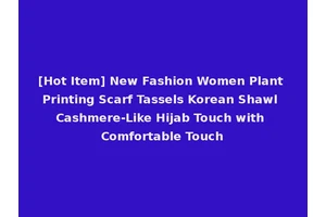 [Hot Item] New Fashion Women Plant Printing Scarf Tassels Korean Shawl Cashmere-Like Hijab Touch with Comfortable Touch