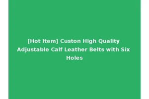 [Hot Item] Custon High Quality Adjustable Calf Leather Belts with Six Holes