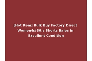 [Hot Item] Bulk Buy Factory Direct Women's Shorts Bales in Excellent Condition