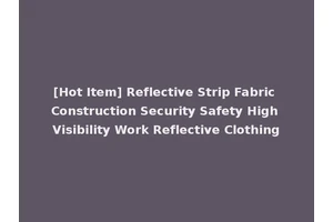 [Hot Item] Reflective Strip Fabric Construction Security Safety High Visibility Work Reflective Clothing