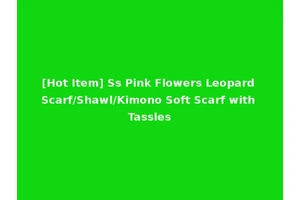 [Hot Item] Ss Pink Flowers Leopard Scarf/Shawl/Kimono Soft Scarf with Tassles