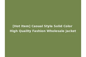 [Hot Item] Casual Style Solid Color High Quality Fashion Wholesale Jacket