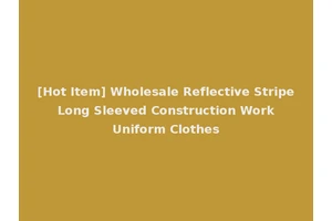 [Hot Item] Wholesale Reflective Stripe Long Sleeved Construction Work Uniform Clothes