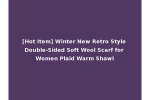 [Hot Item] Winter New Retro Style Double-Sided Soft Wool Scarf for Women Plaid Warm Shawl