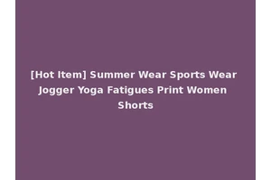 [Hot Item] Summer Wear Sports Wear Jogger Yoga Fatigues Print Women Shorts
