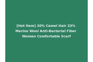 [Hot Item] 30% Camel Hair 23% Merino Wool Anti-Bacterial Fiber Women Comfortable Scarf