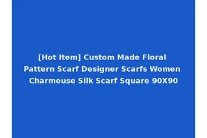 [Hot Item] Custom Made Floral Pattern Scarf Designer Scarfs Women Charmeuse Silk Scarf Square 90X90