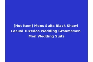 [Hot Item] Mens Suits Black Shawl Casual Tuxedos Wedding Groomsmen Men Wedding Suits