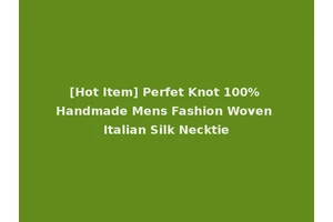 [Hot Item] Perfet Knot 100% Handmade Mens Fashion Woven Italian Silk Necktie