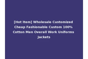 [Hot Item] Wholesale Customized Cheap Fashionable Custom 100% Cotton Men Overall Work Uniforms Jackets