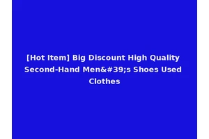 [Hot Item] Big Discount High Quality Second-Hand Men's Shoes Used Clothes
