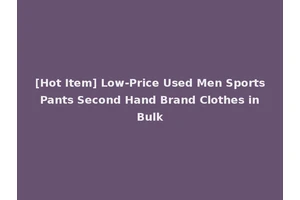 [Hot Item] Low-Price Used Men Sports Pants Second Hand Brand Clothes in Bulk