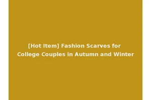 [Hot Item] Fashion Scarves for College Couples in Autumn and Winter