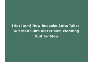 [Hot Item] New Bespoke Suits Tailor Suit Men Suits Blazer Men Wedding Suit for Men