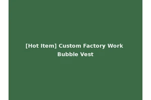 [Hot Item] Custom Factory Work Bubble Vest