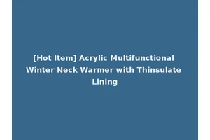 [Hot Item] Acrylic Multifunctional Winter Neck Warmer with Thinsulate Lining