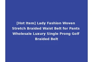 [Hot Item] Lady Fashion Woven Stretch Braided Waist Belt for Pants Wholesale Luxury Single Prong Golf Braided Belt
