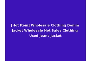 [Hot Item] Wholesale Clothing Denim Jacket Wholesale Hot Sales Clothing Used Jeans Jacket