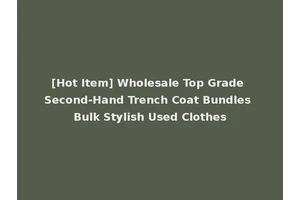 [Hot Item] Wholesale Top Grade Second-Hand Trench Coat Bundles Bulk Stylish Used Clothes