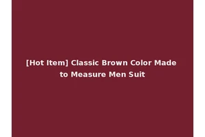 [Hot Item] Classic Brown Color Made to Measure Men Suit