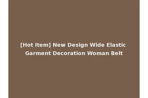 [Hot Item] New Design Wide Elastic Garment Decoration Woman Belt