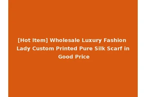 [Hot Item] Wholesale Luxury Fashion Lady Custom Printed Pure Silk Scarf in Good Price
