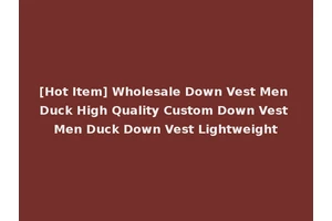 [Hot Item] Wholesale Down Vest Men Duck High Quality Custom Down Vest Men Duck Down Vest Lightweight