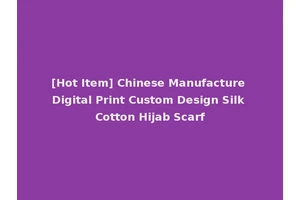 [Hot Item] Chinese Manufacture Digital Print Custom Design Silk Cotton Hijab Scarf
