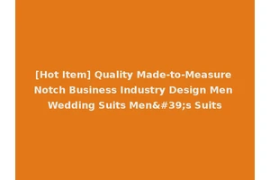 [Hot Item] Quality Made-to-Measure Notch Business Industry Design Men Wedding Suits Men's Suits