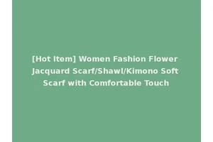 [Hot Item] Women Fashion Flower Jacquard Scarf/Shawl/Kimono Soft Scarf with Comfortable Touch