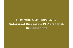 [Hot Item] OEM HDPE/LDPE Waterproof Disposable PE Apron with Dispenser Box
