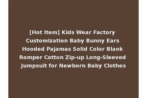 [Hot Item] Kids Wear Factory Customization Baby Bunny Ears Hooded Pajamas Solid Color Blank Romper Cotton Zip-up Long-Sleeved Jumpsuit for Newborn Baby Clothes