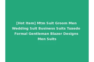 [Hot Item] Mtm Suit Groom Men Wedding Suit Business Suits Tuxedo Formal Gentleman Blazer Designs Men Suits