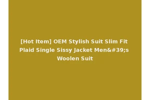 [Hot Item] OEM Stylish Suit Slim Fit Plaid Single Sissy Jacket Men's Woolen Suit