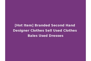 [Hot Item] Branded Second Hand Designer Clothes Sell Used Clothes Bales Used Dresses
