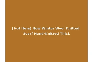 [Hot Item] New Winter Wool Knitted Scarf Hand-Knitted Thick