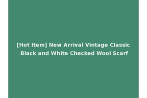 [Hot Item] New Arrival Vintage Classic Black and White Checked Wool Scarf